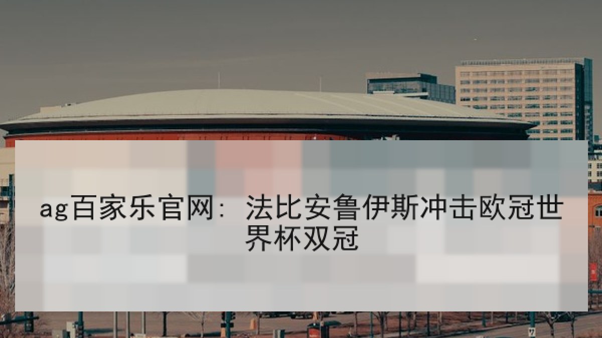 ag百家乐官网: 法比安鲁伊斯冲击欧冠世界杯双冠