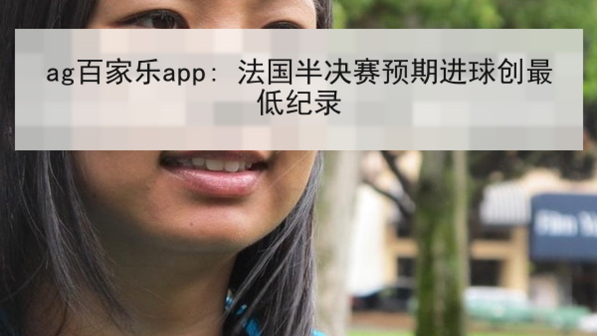 ag百家乐app: 法国半决赛预期进球创最低纪录