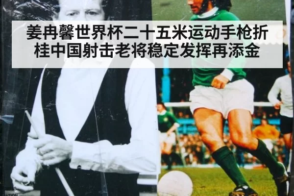 姜冉馨世界杯二十五米运动手枪折桂中国射击老将稳定发挥再添金
